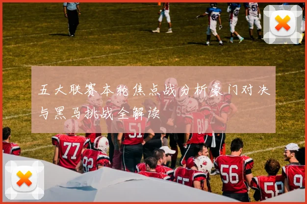 五大联赛本轮焦点战分析豪门对决与黑马挑战全解读