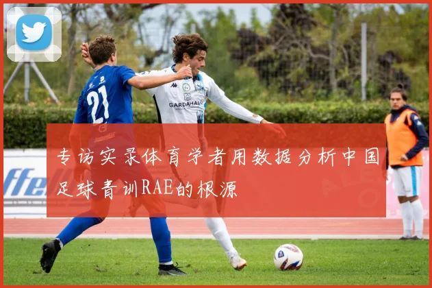 专访实录体育学者用数据分析中国足球青训RAE的根源